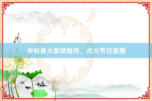 中秋最火案牍短句，点火节日氛围